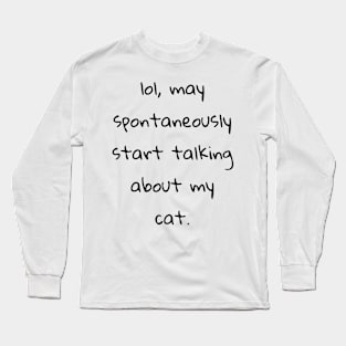 lol may spontaneously start talking about my cat Long Sleeve T-Shirt